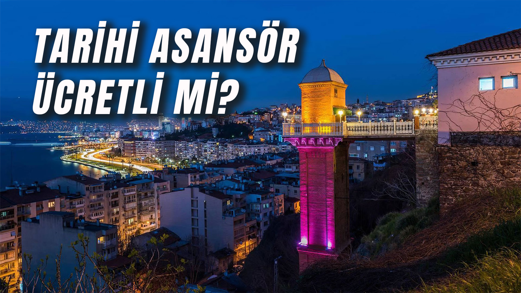 İzmir Tarihi Asansör Ücretli Mi? Asansöre Nasıl Gidilir?
